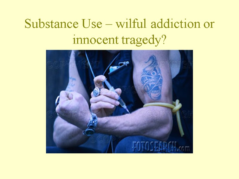 Substance Use – wilful addiction or innocent tragedy?